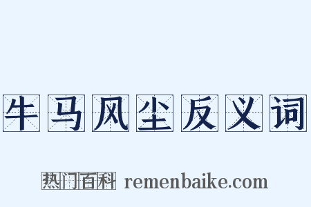 牛马风尘反义词是什么意思的图片